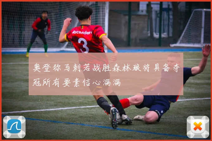 奥登称马刺若战胜森林狼将具备夺冠所有要素信心满满