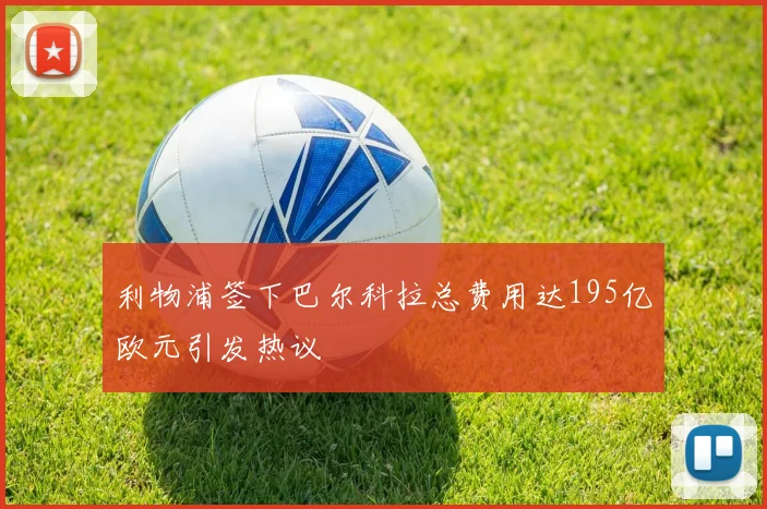 利物浦签下巴尔科拉总费用达195亿欧元引发热议